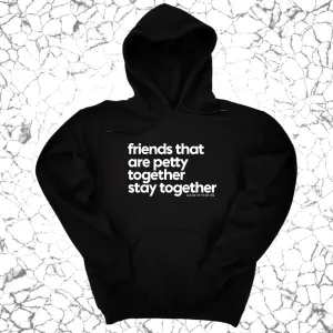 Friends that are petty together stay together Unisex Hoodie